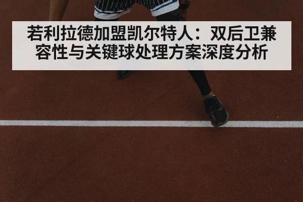 若利拉德加盟凯尔特人:双后卫兼容性与关键球处理方案深度分析